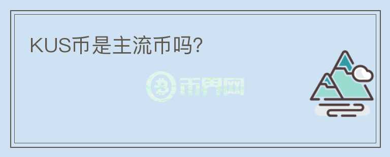 KUS币是主流币吗?