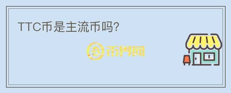 TTC币是主流币吗？