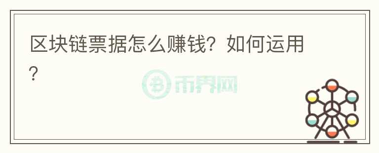 区块链票据怎么赚钱？如何运用？
