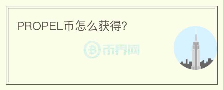 PROPEL币怎么获得？