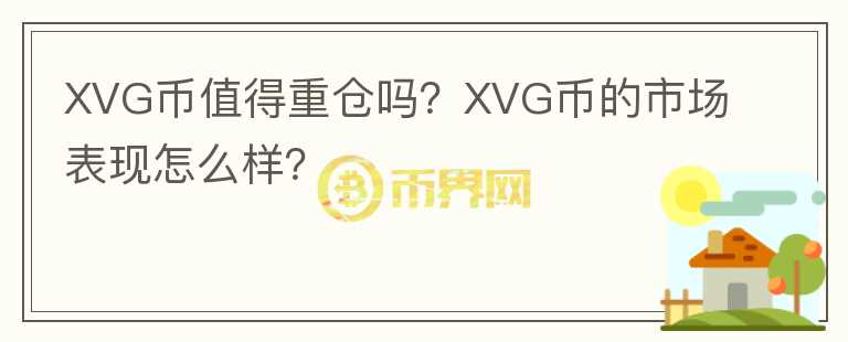 XVG币值得重仓吗？XVG币的市场表现怎么样？