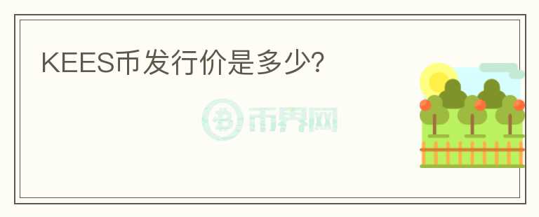 KEES币发行价是多少?