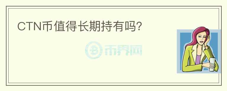 CTN币值得长期持有吗？