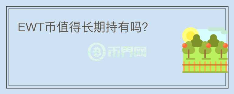 EWT币值得长期持有吗?