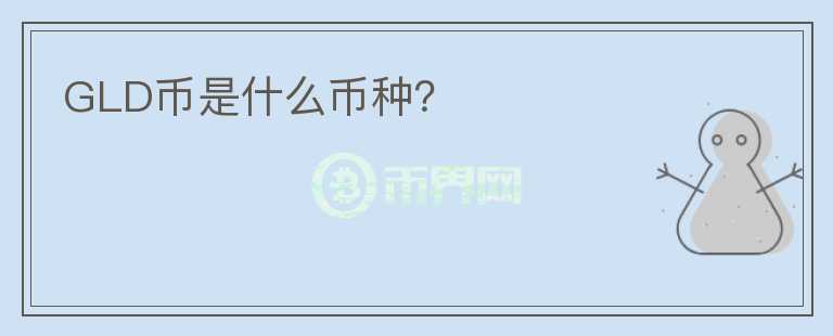 GLD币是什么币种？
