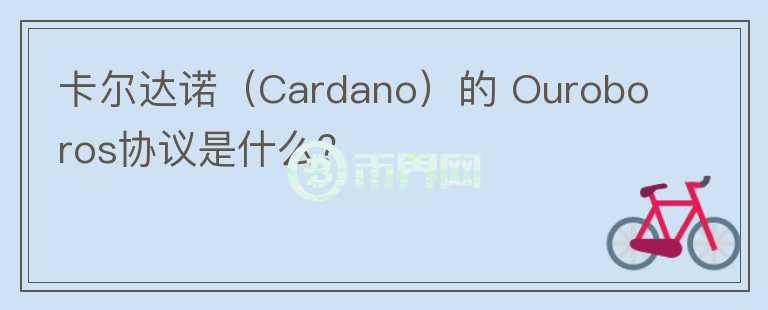 卡尔达诺（Cardano）的 Ouroboros协议是什么？