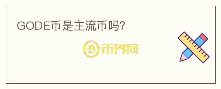 GODE币是主流币吗？