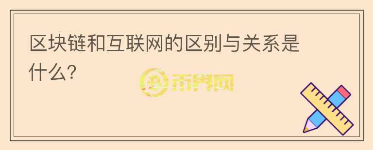区块链和互联网的区别与关系是什么?