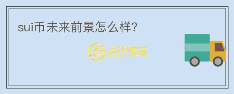 SUI币未来前景怎么样？