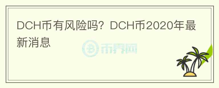 DCH币有风险吗？DCH币2020年最新消息