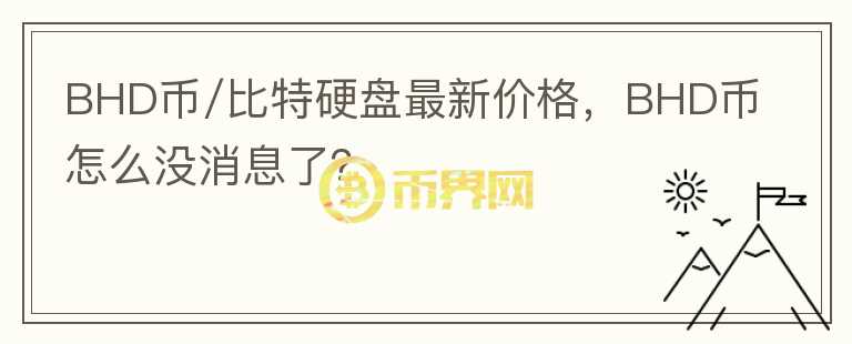 BHD币/比特硬盘最新价格，BHD币怎么没消息了？