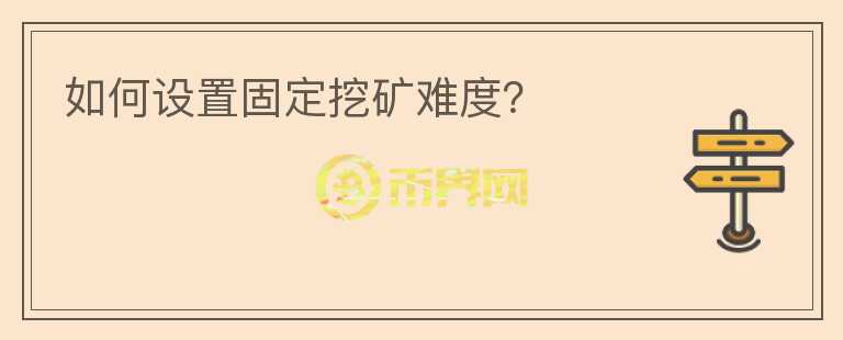 如何设置固定挖矿难度？