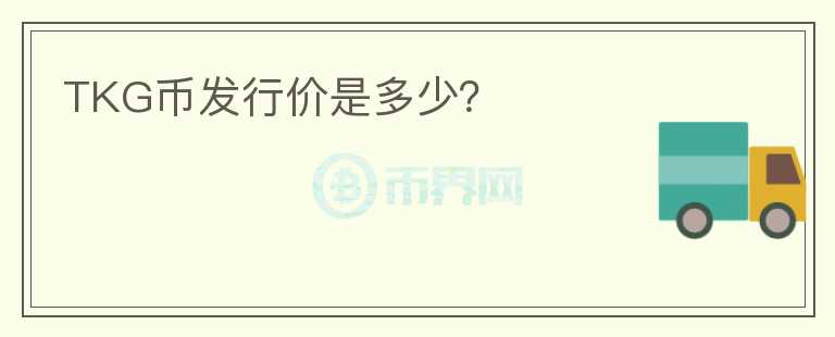 TKG币发行价是多少？