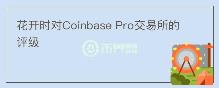 花开时对Coinbase Pro交易所的评级