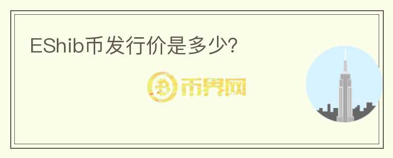 EShib币发行价是多少？