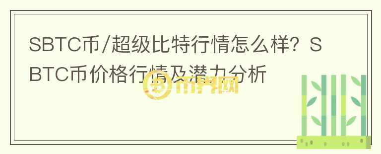 SBTC币/超级比特行情怎么样？SBTC币价格行情及潜力分析