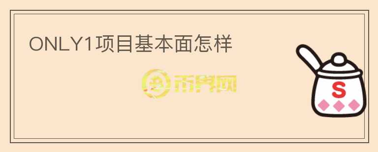 ONLY1项目基本面怎样