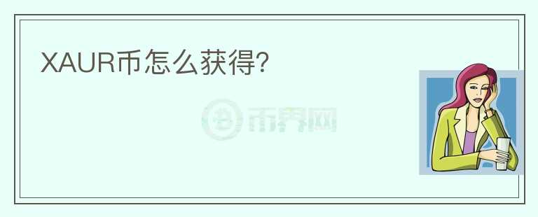 XAUR币怎么获得?