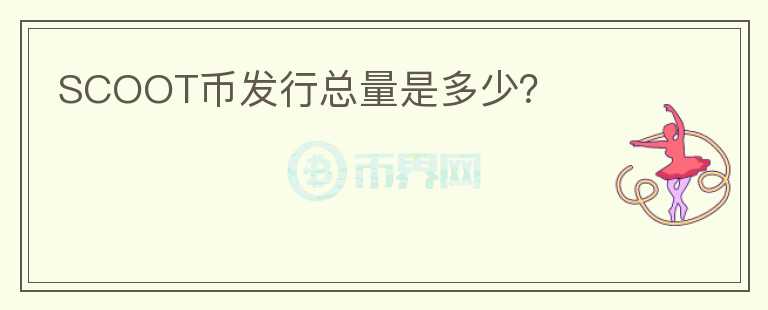 SCOOT币发行总量是多少？