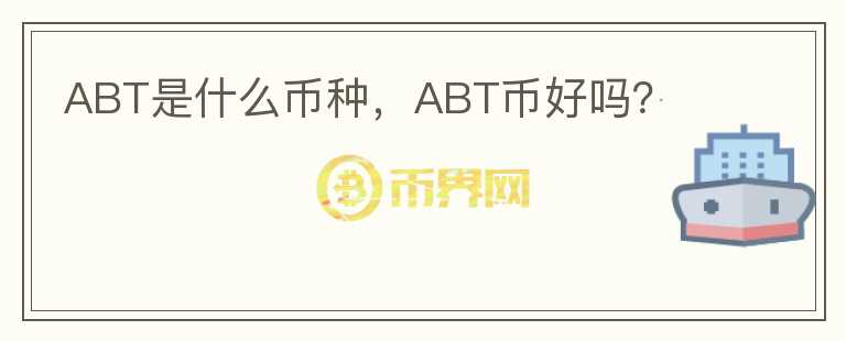 ABT是什么币种，ABT币好吗？