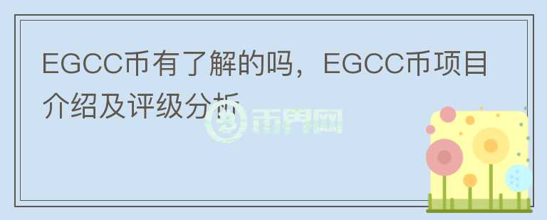 EGCC币有了解的吗，EGCC币项目介绍及评级分析