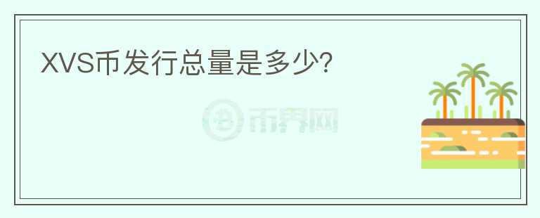XVS币发行总量是多少？