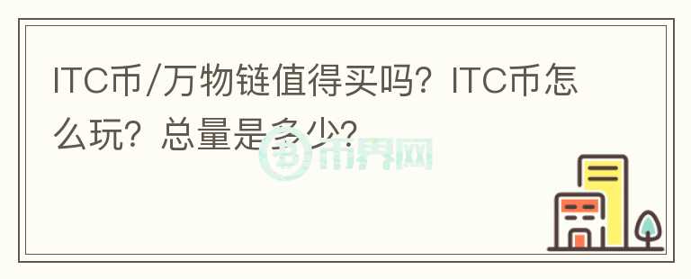 ITC币/万物链值得买吗？ITC币怎么玩？总量是多少？