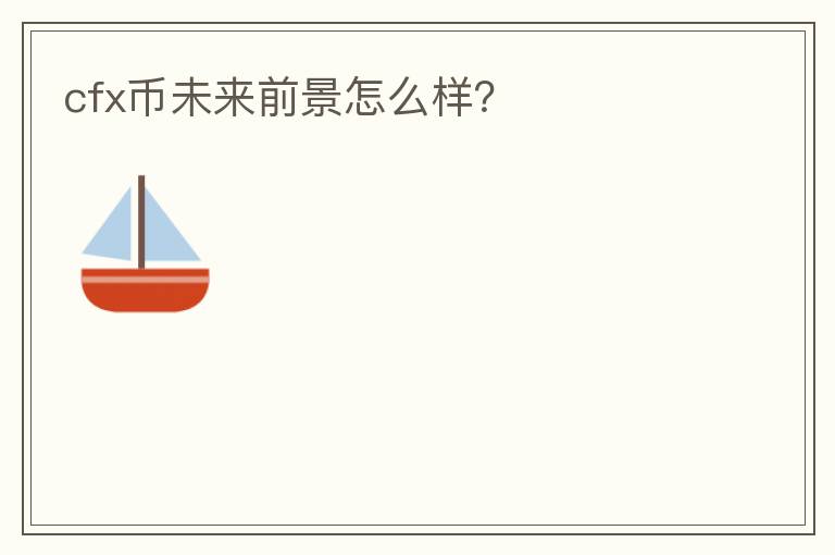 cfx币未来前景怎么样？