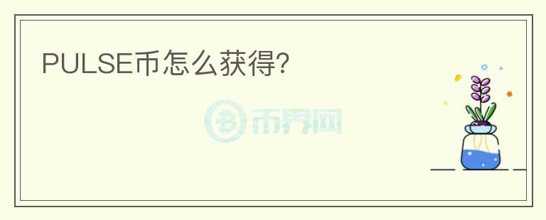 PULSE币怎么获得？