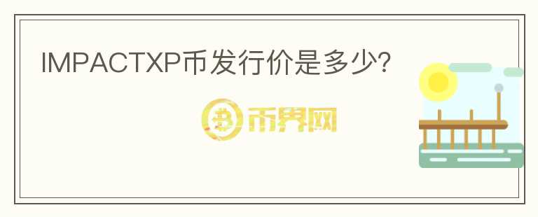 IMPACTXP币发行价是多少?