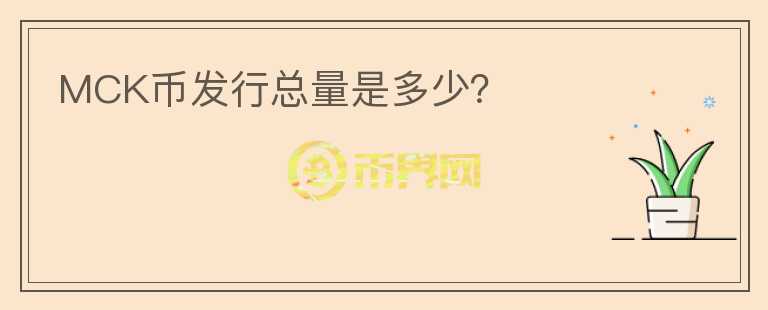 MCK币发行总量是多少？