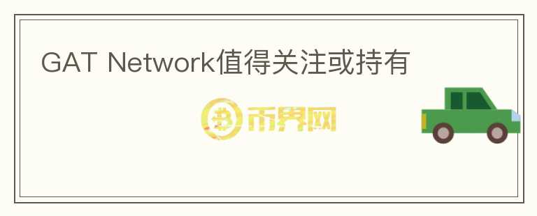 GAT Network值得关注或持有