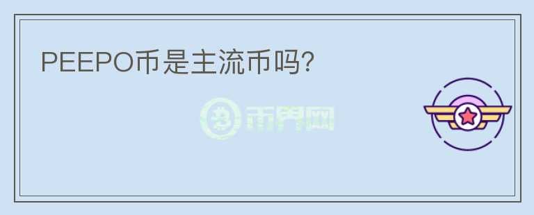 PEEPO币是主流币吗？