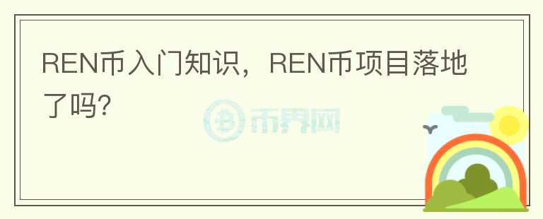 REN币入门知识，REN币项目落地了吗？