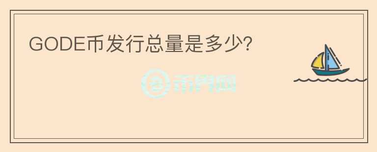 GODE币发行总量是多少?