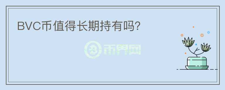BVC币值得长期持有吗？