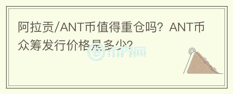 阿拉贡/ANT币值得重仓吗？ANT币众筹发行价格是多少？