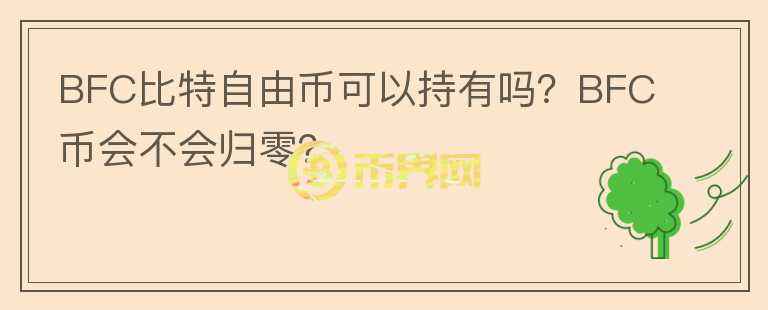BFC比特自由币可以持有吗?BFC币会不会归零?