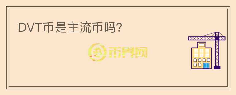 DVT币是主流币吗?