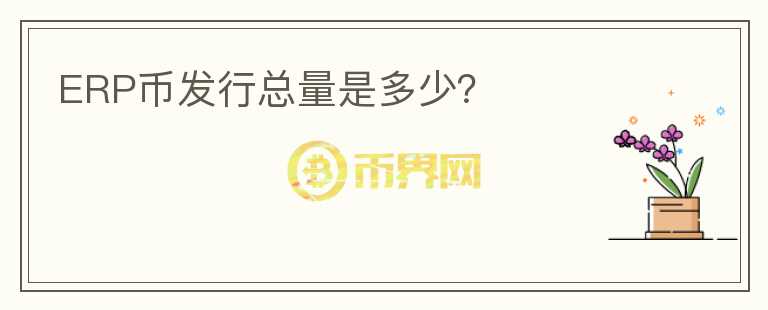 ERP币发行总量是多少？