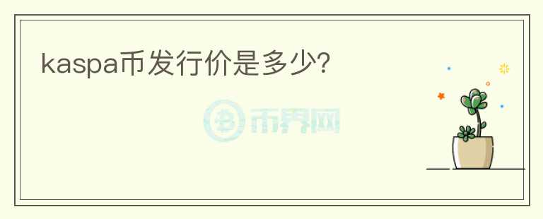 kaspa币发行价是多少？