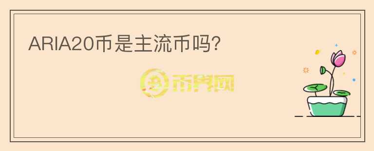 ARIA20币是主流币吗？