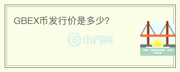 GBEX币发行价是多少?