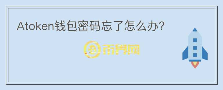 Atoken钱包密码忘了怎么办？