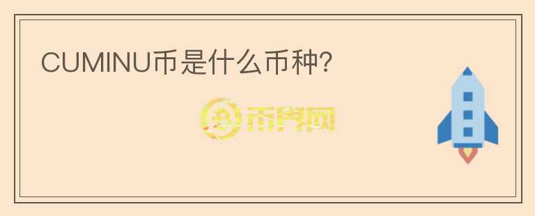 CUMINU币是什么币种？