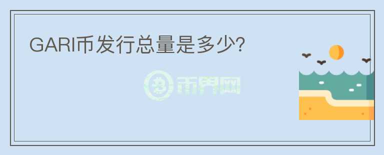 GARI币发行总量是多少？