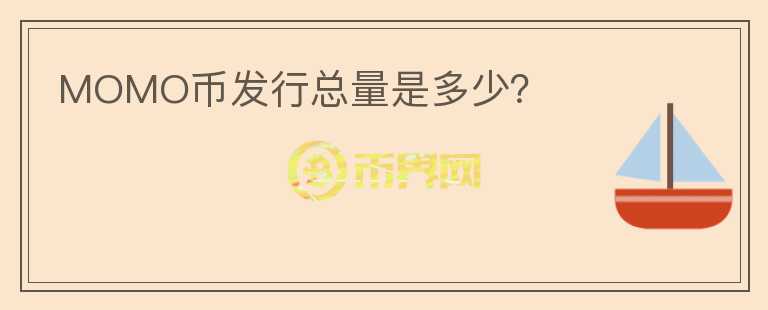 MOMO币发行总量是多少？