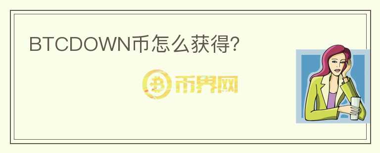 BTCDOWN币怎么获得？