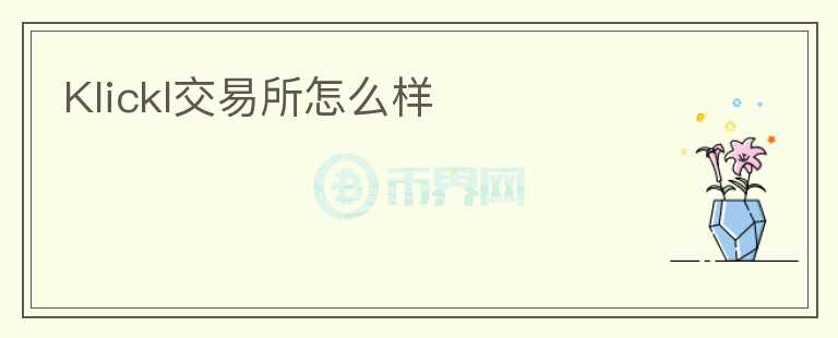 Klickl交易所怎么样