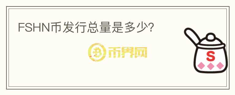 FSHN币发行总量是多少？